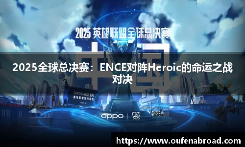 2025全球总决赛：ENCE对阵Heroic的命运之战对决